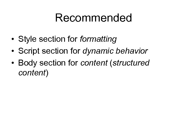 Recommended • Style section formatting • Script section for dynamic behavior • Body section