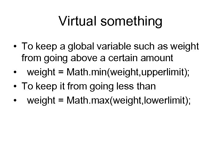 Virtual something • To keep a global variable such as weight from going above