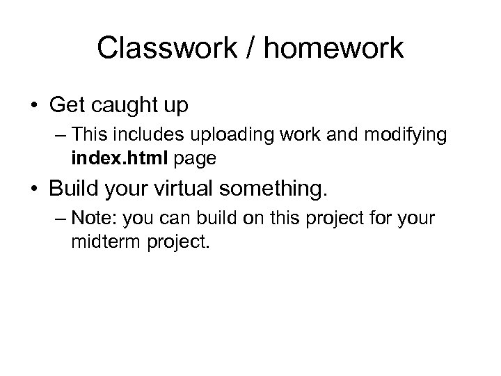 Classwork / homework • Get caught up – This includes uploading work and modifying