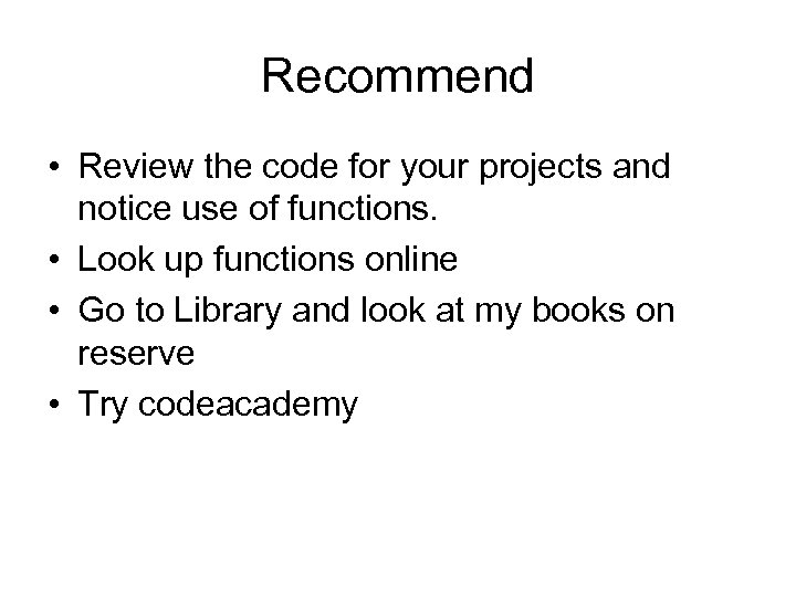 Recommend • Review the code for your projects and notice use of functions. •