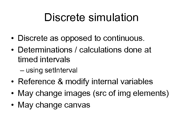 Discrete simulation • Discrete as opposed to continuous. • Determinations / calculations done at