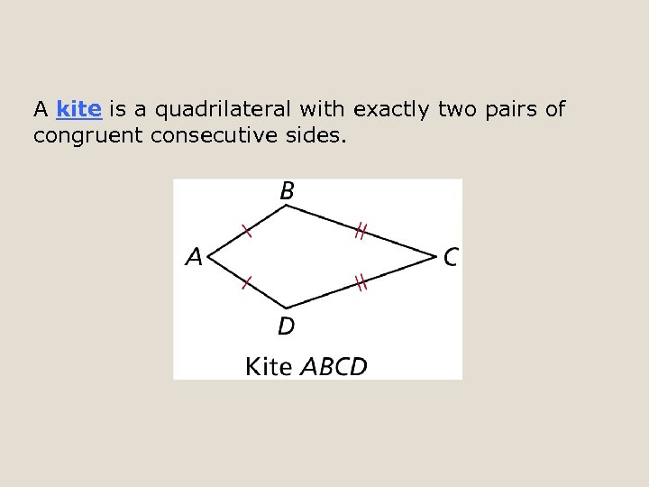 A kite is a quadrilateral with exactly two pairs of congruent consecutive sides. 