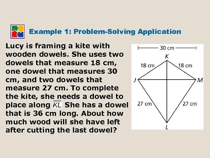 Example 1: Problem-Solving Application Lucy is framing a kite with wooden dowels. She uses