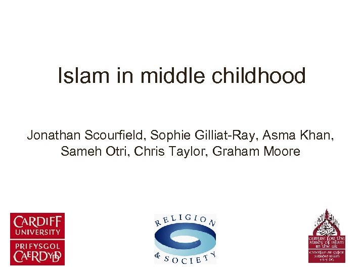 Islam in middle childhood Jonathan Scourfield, Sophie Gilliat-Ray, Asma Khan, Sameh Otri, Chris Taylor,