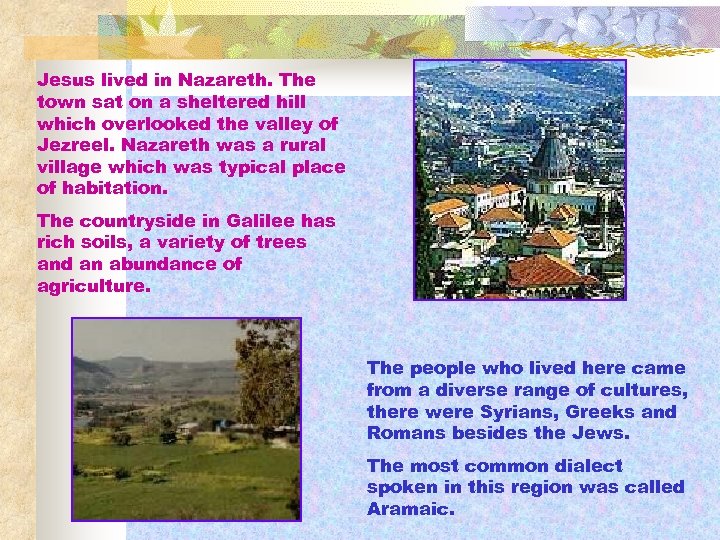 Jesus lived in Nazareth. The town sat on a sheltered hill which overlooked the