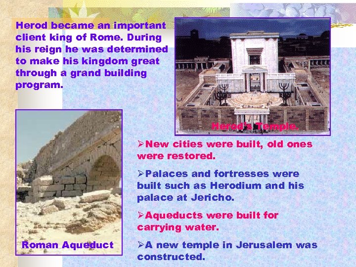 Herod became an important client king of Rome. During his reign he was determined