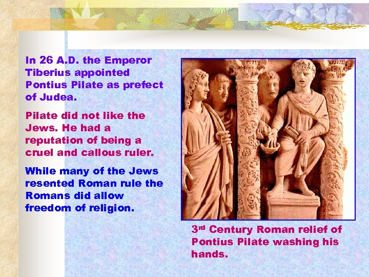 In 26 A. D. the Emperor Tiberius appointed Pontius Pilate as prefect of Judea.
