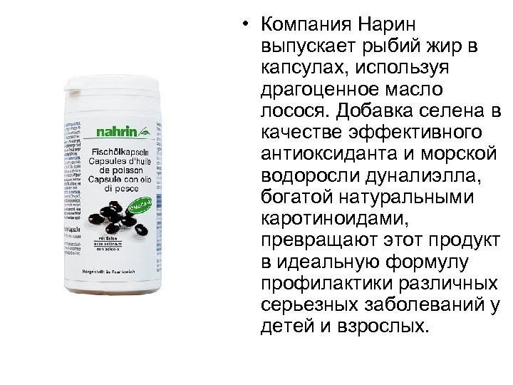  • Компания Нарин выпускает рыбий жир в капсулах, используя драгоценное масло лосося. Добавка