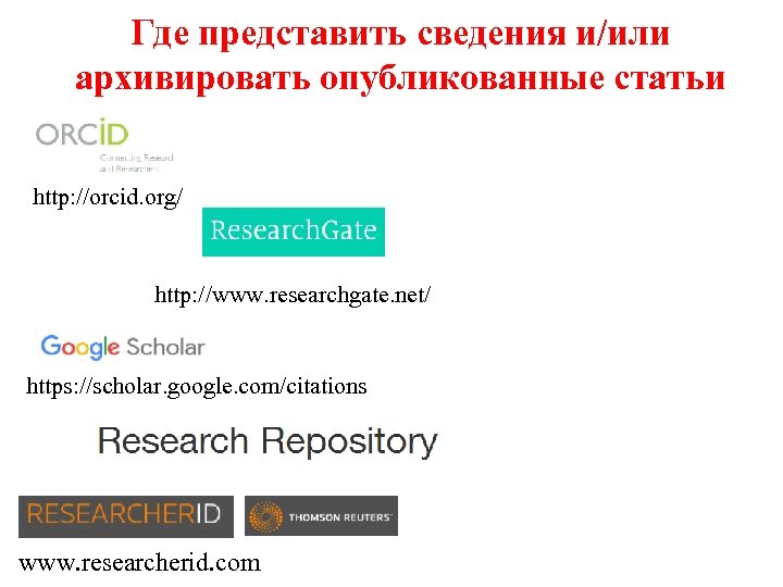 Где представить сведения и/или архивировать опубликованные статьи http: //orcid. org/ http: //www. researchgate. net/