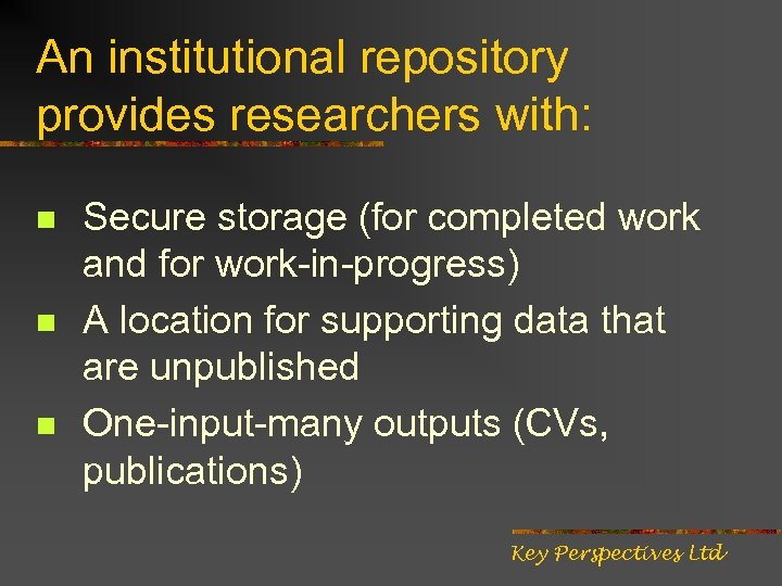 An institutional repository provides researchers with: n n n Secure storage (for completed work