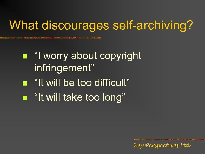 What discourages self-archiving? n n n “I worry about copyright infringement” “It will be