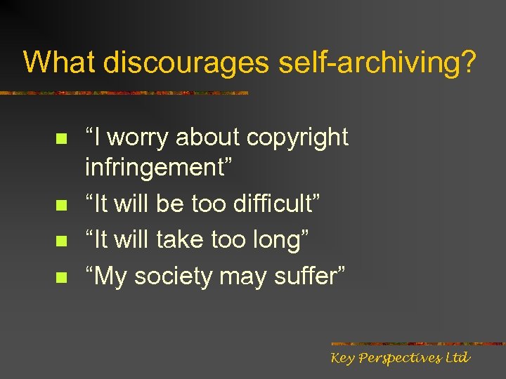What discourages self-archiving? n n “I worry about copyright infringement” “It will be too