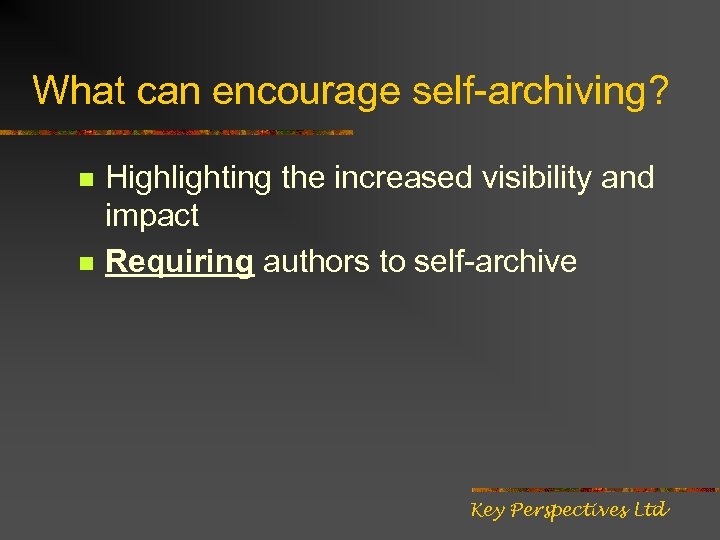 What can encourage self-archiving? n n Highlighting the increased visibility and impact Requiring authors
