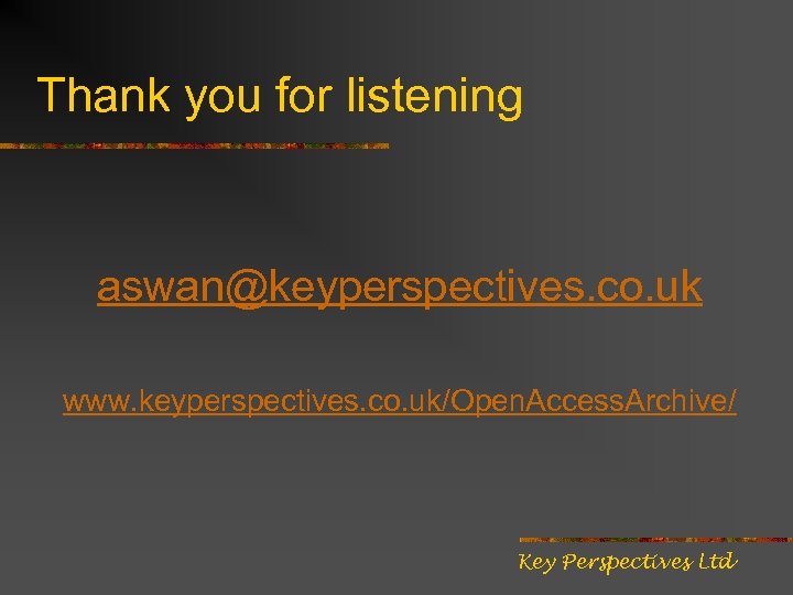 Thank you for listening aswan@keyperspectives. co. uk www. keyperspectives. co. uk/Open. Access. Archive/ Key