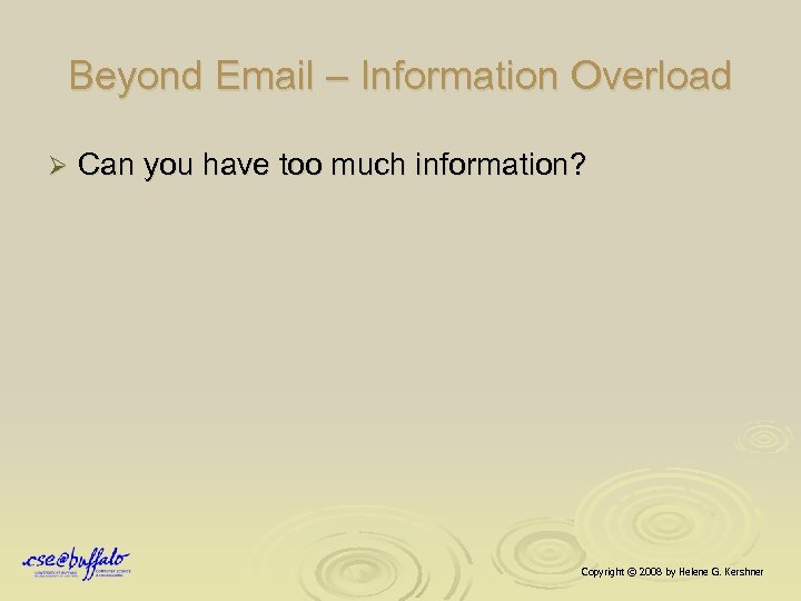 Beyond Email – Information Overload Ø Can you have too much information? Copyright ©