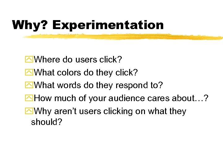 Why? Experimentation y. Where do users click? y. What colors do they click? y.