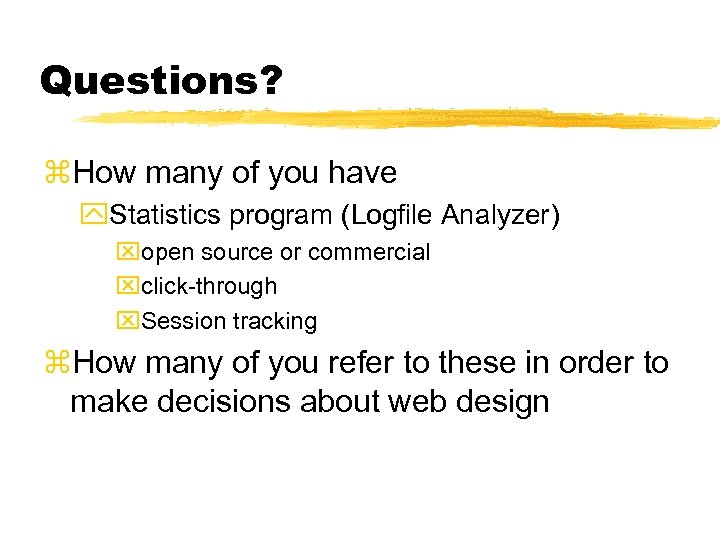 Questions? z. How many of you have y. Statistics program (Logfile Analyzer) xopen source