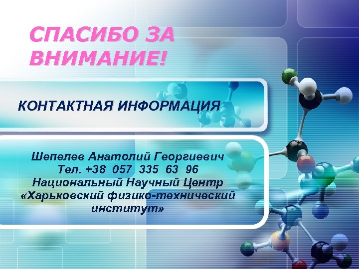 СПАСИБО ЗА ВНИМАНИЕ! LOGO КОНТАКТНАЯ ИНФОРМАЦИЯ Шепелев Анатолий Георгиевич Тел. +38 057 335 63