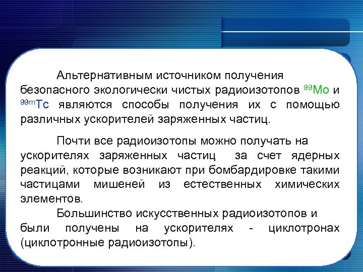Альтернативным источником получения безопасного экологически чистых радиоизотопов 99 Mo и 99 m. Tc являются