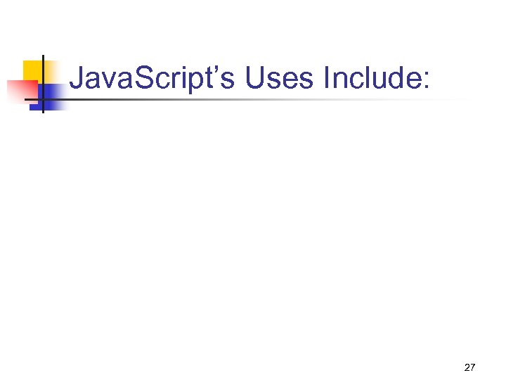 Java. Script’s Uses Include: 27 