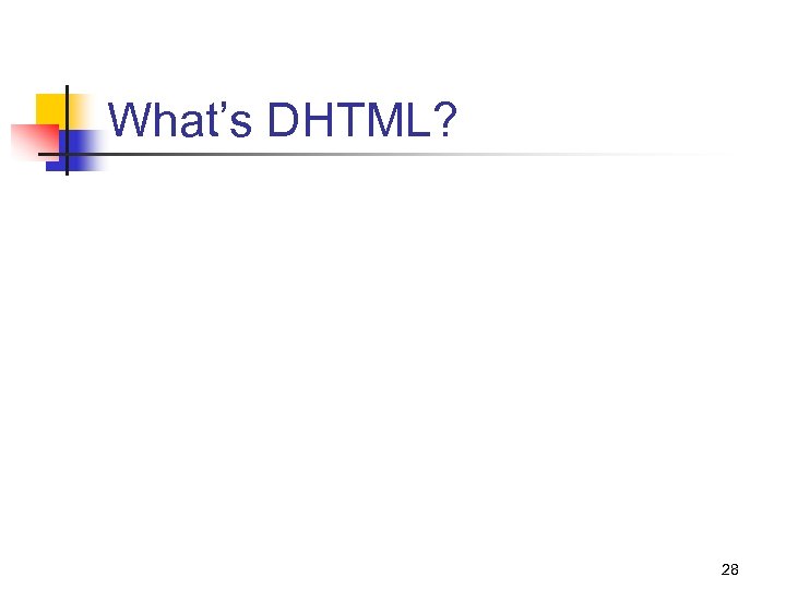 What’s DHTML? 28 