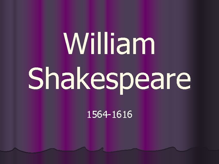 William Shakespeare 1564 -1616 