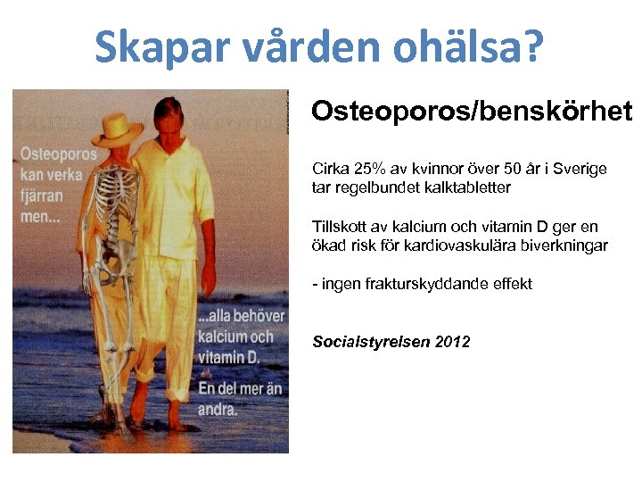 Skapar vården ohälsa? Osteoporos/benskörhet Cirka 25% av kvinnor över 50 år i Sverige tar