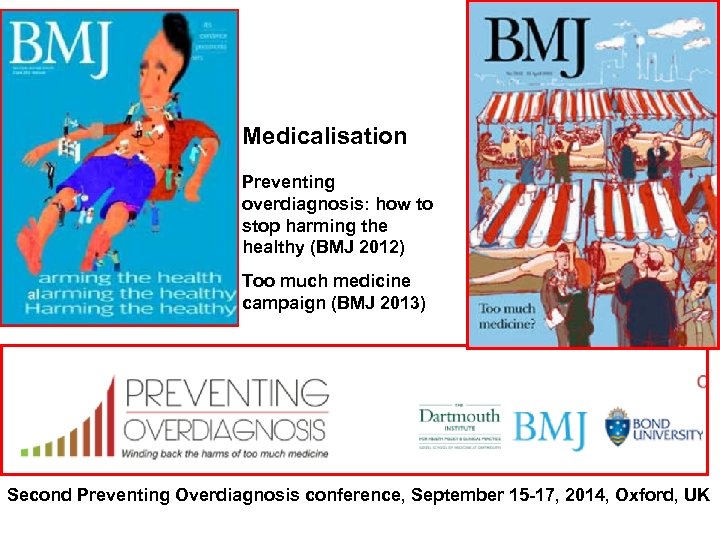 Medicalisation Preventing overdiagnosis: how to stop harming the healthy (BMJ 2012) Too much medicine