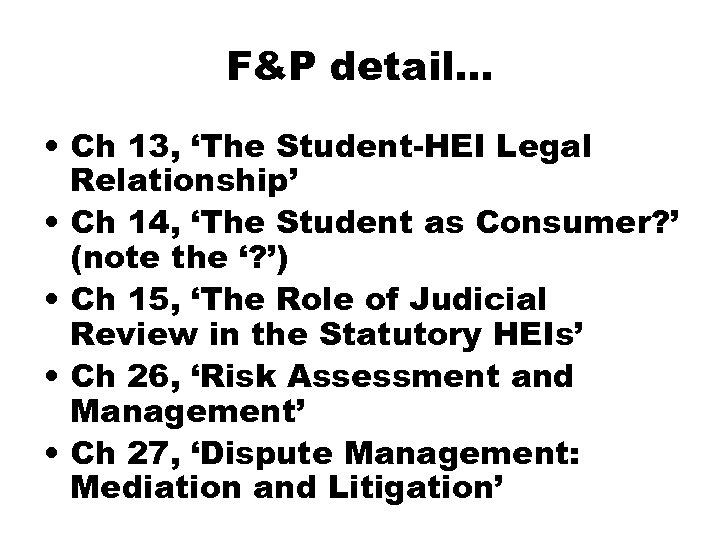 F&P detail… • Ch 13, ‘The Student-HEI Legal Relationship’ • Ch 14, ‘The Student