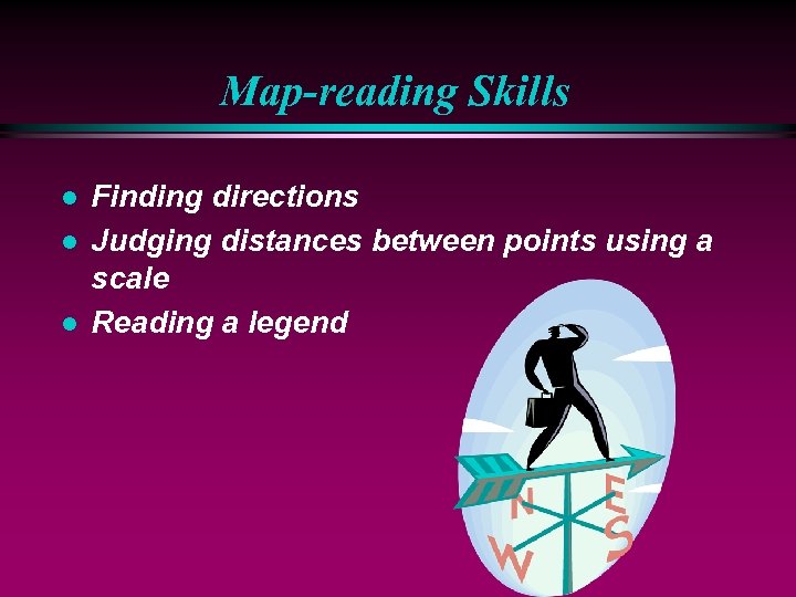Map-reading Skills l l l Finding directions Judging distances between points using a scale