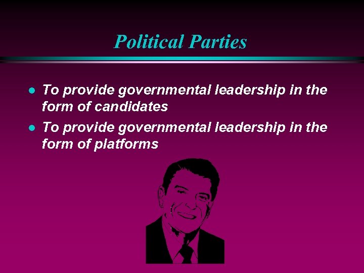 Political Parties l l To provide governmental leadership in the form of candidates To