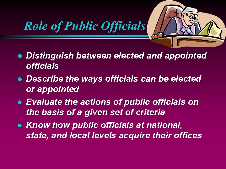 Role of Public Officials l l Distinguish between elected and appointed officials Describe the