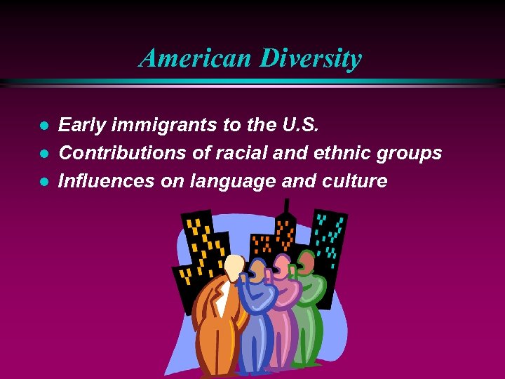 American Diversity l l l Early immigrants to the U. S. Contributions of racial