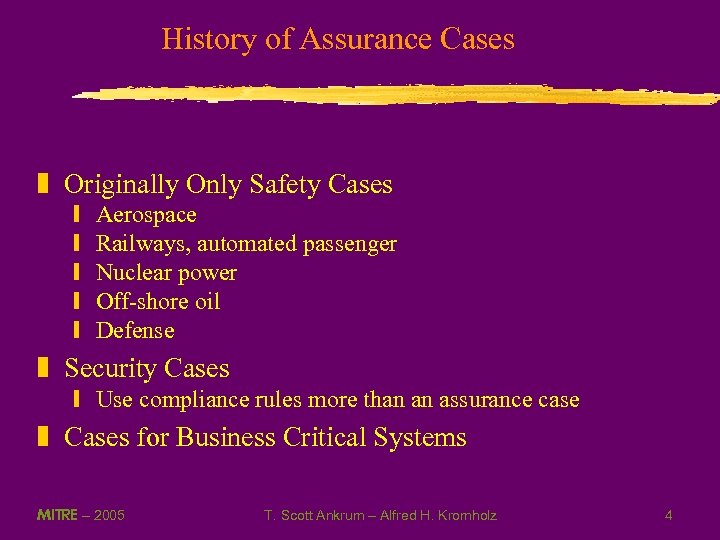 History of Assurance Cases z Originally Only Safety Cases y y y Aerospace Railways,
