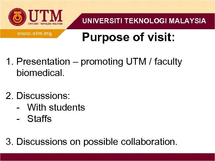 UNIVERSITI TEKNOLOGI MALAYSIA Purpose of visit: 1. Presentation – promoting UTM / faculty biomedical.