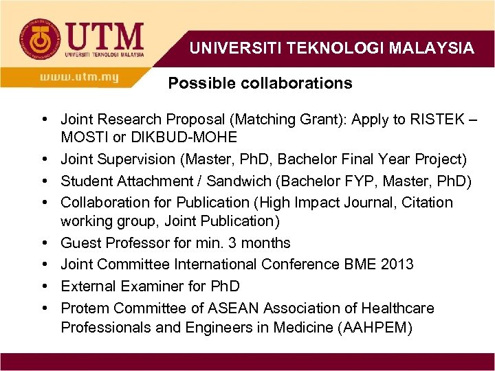 UNIVERSITI TEKNOLOGI MALAYSIA Possible collaborations • Joint Research Proposal (Matching Grant): Apply to RISTEK