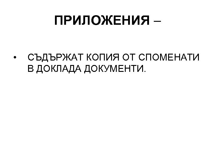 ПРИЛОЖЕНИЯ – • СЪДЪРЖАТ КОПИЯ ОТ СПОМЕНАТИ В ДОКЛАДА ДОКУМЕНТИ. 