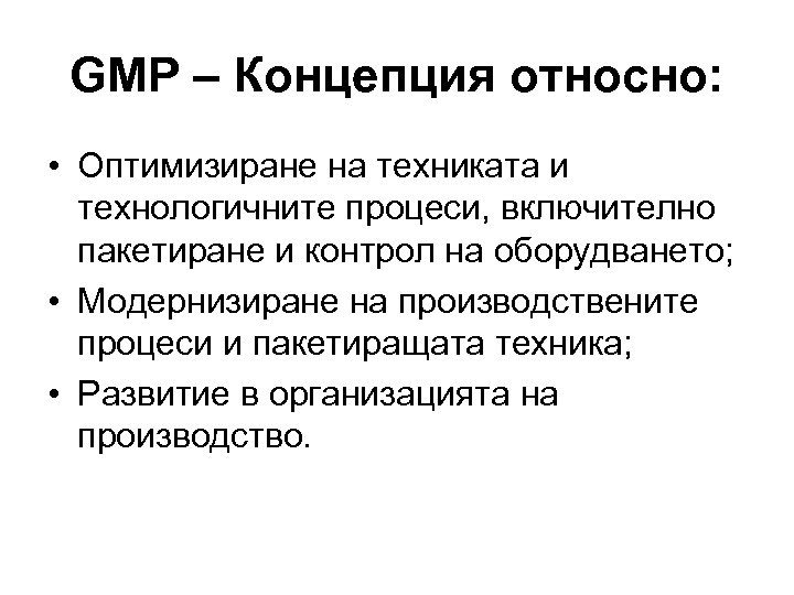 GMP – Концепция относно: • Оптимизиране на техниката и технологичните процеси, включително пакетиране и