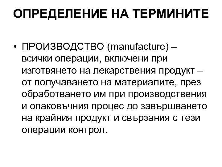 ОПРЕДЕЛЕНИЕ НА ТЕРМИНИТЕ • ПРОИЗВОДСТВО (manufacture) – всички операции, включени при изготвянето на лекарствения