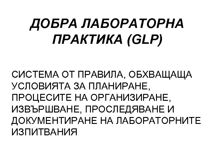 ДОБРА ЛАБОРАТОРНА ПРАКТИКА (GLP) СИСТЕМА ОТ ПРАВИЛА, ОБХВАЩАЩА УСЛОВИЯТА ЗА ПЛАНИРАНЕ, ПРОЦЕСИТЕ НА ОРГАНИЗИРАНЕ,