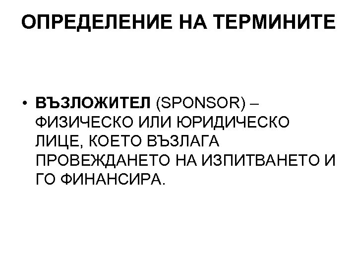 ОПРЕДЕЛЕНИЕ НА ТЕРМИНИТЕ • ВЪЗЛОЖИТЕЛ (SPONSOR) – ФИЗИЧЕСКО ИЛИ ЮРИДИЧЕСКО ЛИЦЕ, КОЕТО ВЪЗЛАГА ПРОВЕЖДАНЕТО