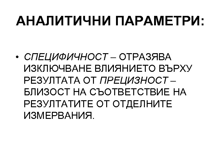 АНАЛИТИЧНИ ПАРАМЕТРИ: • СПЕЦИФИЧНОСТ – ОТРАЗЯВА ИЗКЛЮЧВАНЕ ВЛИЯНИЕТО ВЪРХУ РЕЗУЛТАТА ОТ ПРЕЦИЗНОСТ – БЛИЗОСТ