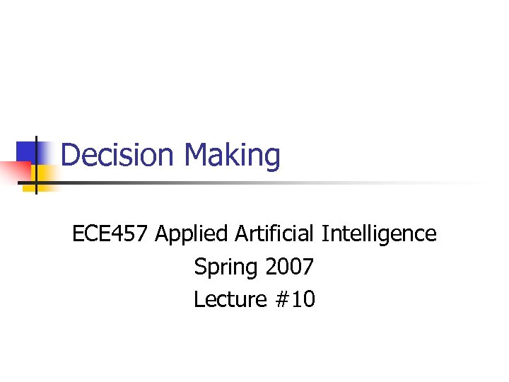 Decision Making ECE 457 Applied Artificial Intelligence Spring 2007 Lecture #10 