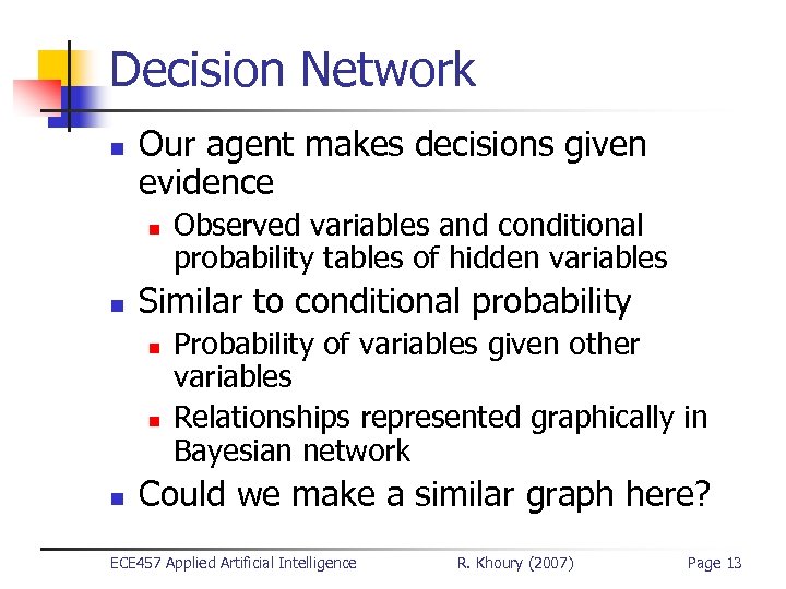 Decision Network n Our agent makes decisions given evidence n n Similar to conditional