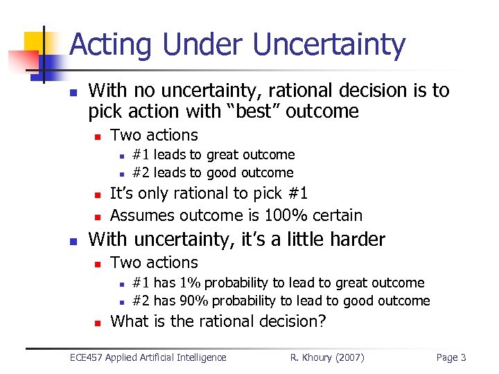 Acting Under Uncertainty n With no uncertainty, rational decision is to pick action with