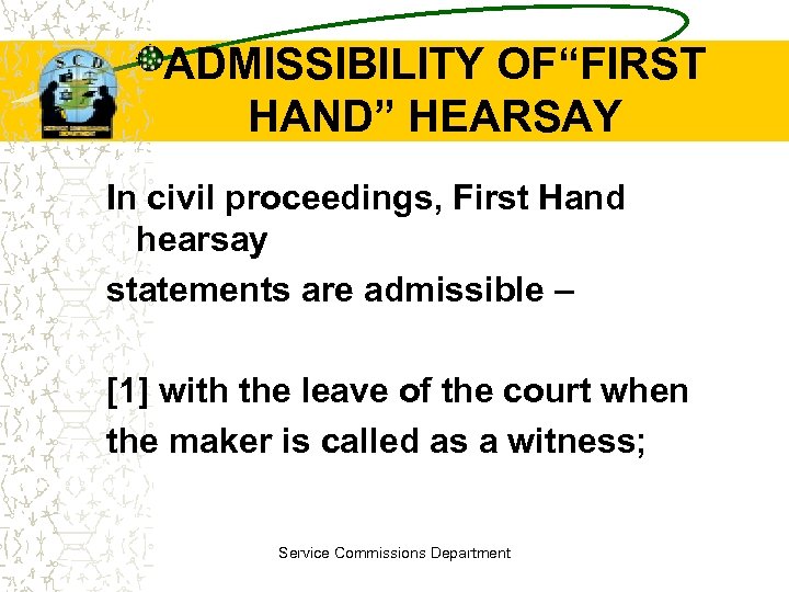 ADMISSIBILITY OF“FIRST HAND” HEARSAY In civil proceedings, First Hand hearsay statements are admissible –