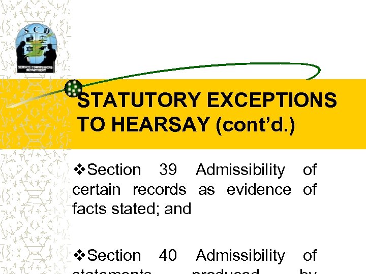 STATUTORY EXCEPTIONS TO HEARSAY (cont’d. ) v. Section 39 Admissibility of certain records as