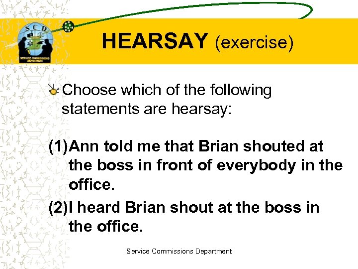 HEARSAY (exercise) Choose which of the following statements are hearsay: (1)Ann told me that