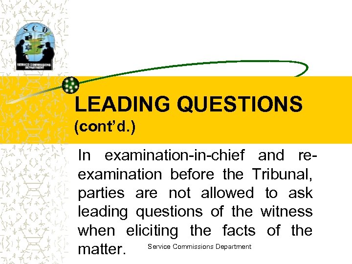 LEADING QUESTIONS (cont’d. ) In examination-in-chief and reexamination before the Tribunal, parties are not