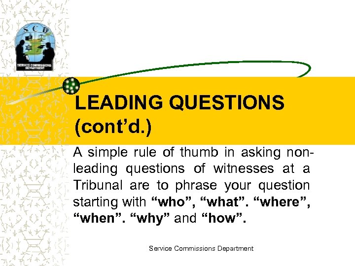 LEADING QUESTIONS (cont’d. ) A simple rule of thumb in asking nonleading questions of